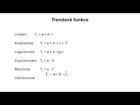 Trendové funkce Lineární Tt = a + b· t Kvadratická Tt