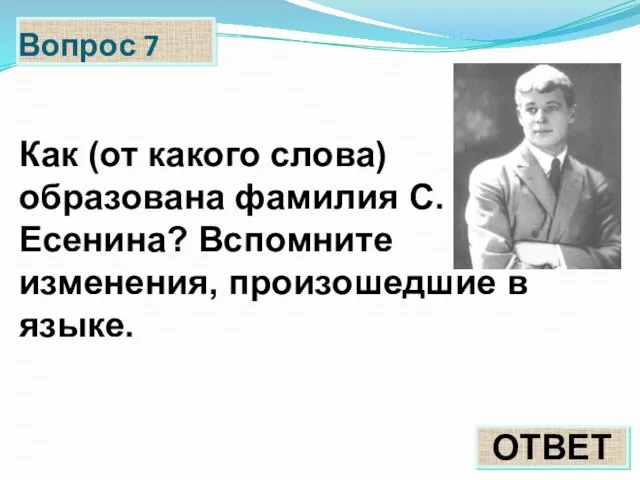 Вопрос 7 ОТВЕТ Как (от какого слова) образована фамилия С.Есенина? Вспомните изменения, произошедшие в языке.