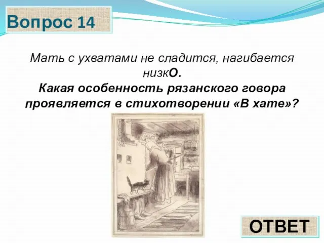 Вопрос 14 ОТВЕТ Мать с ухватами не сладится, нагибается низкО. Какая