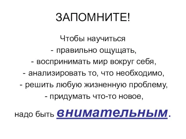 ЗАПОМНИТЕ! Чтобы научиться правильно ощущать, воспринимать мир вокруг себя, анализировать то,