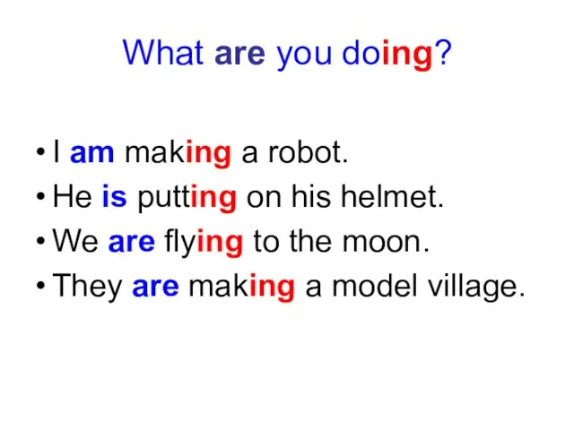 What are you doing? I am making a robot. He is