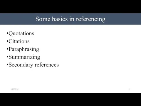 Some basics in referencing Quotations Citations Paraphrasing Summarizing Secondary references 9/23/2016