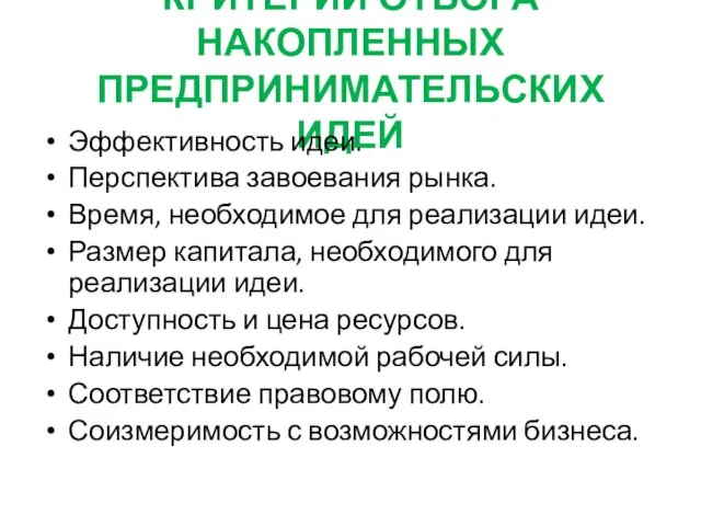 КРИТЕРИИ ОТБОРА НАКОПЛЕННЫХ ПРЕДПРИНИМАТЕЛЬСКИХ ИДЕЙ Эффективность идеи. Перспектива завоевания рынка. Время,