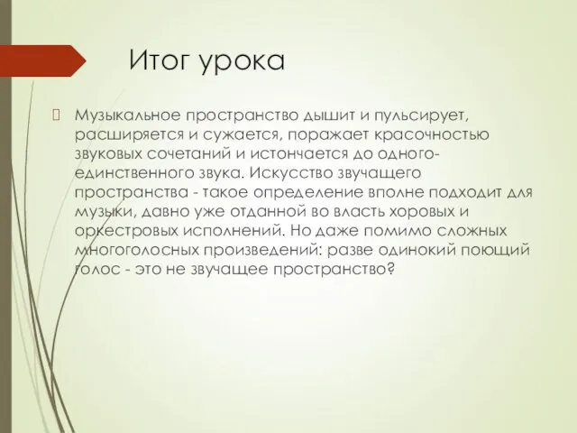 Итог урока Музыкальное пространство дышит и пульсирует, расширяется и сужается, поражает