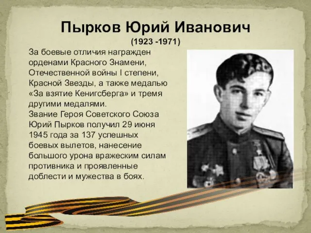 Пырков Юрий Иванович (1923 -1971) За боевые отличия награжден орденами Красного