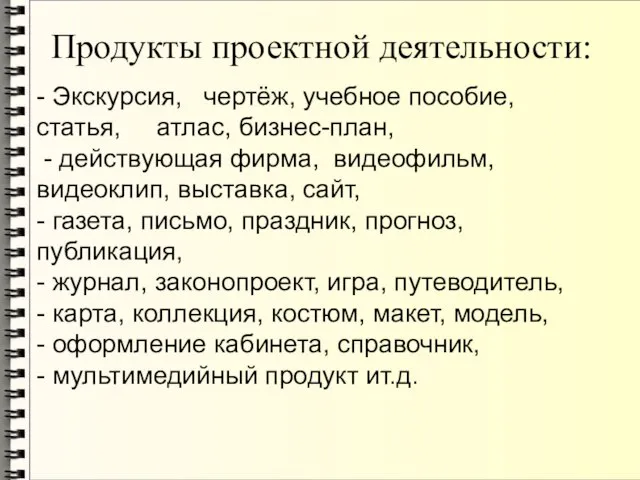 Продукты проектной деятельности: - Экскурсия, чертёж, учебное пособие, статья, атлас, бизнес-план,