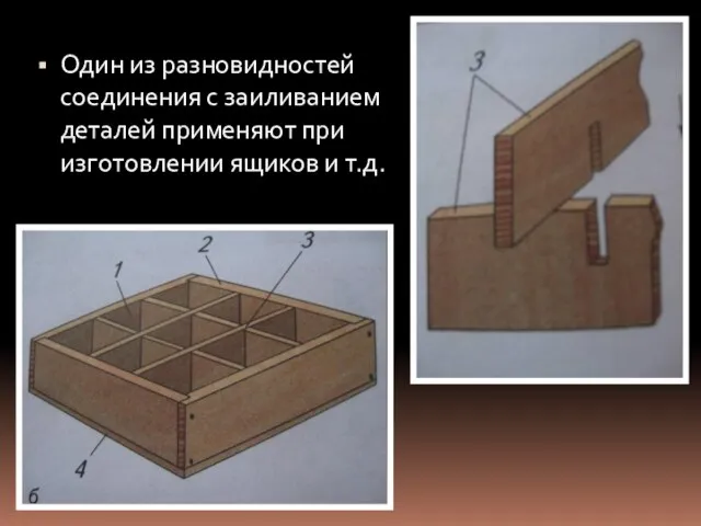 Один из разновидностей соединения с заиливанием деталей применяют при изготовлении ящиков и т.д.