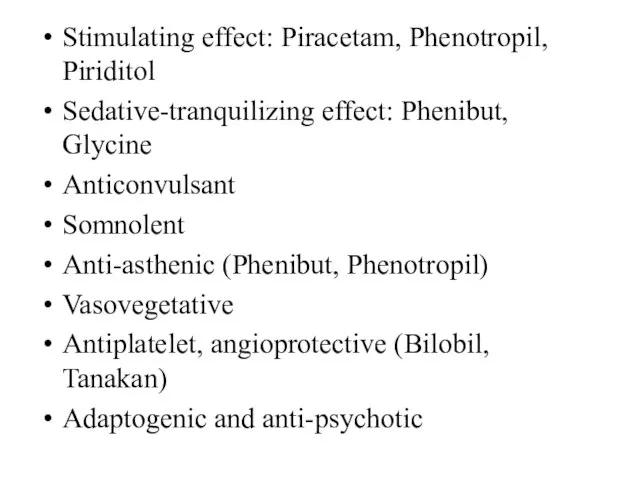 Stimulating effect: Piracetam, Phenotropil, Piriditol Sedative-tranquilizing effect: Phenibut, Glycine Anticonvulsant Somnolent