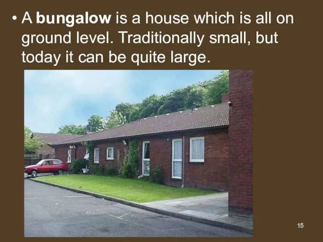 A bungalow is a house which is all on ground level.