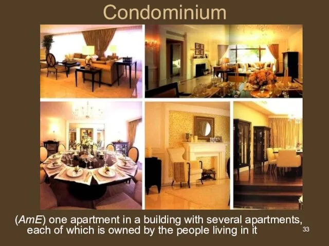 Condominium (AmE) one apartment in a building with several apartments, each