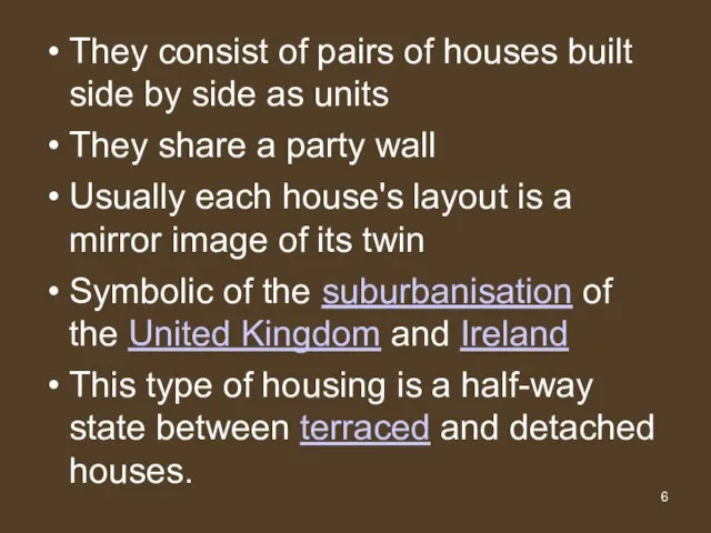 They consist of pairs of houses built side by side as