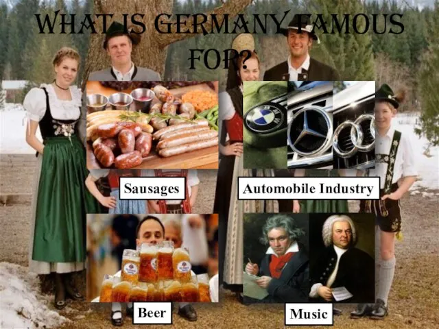 What is Germany famous for? Sausages Beer Automobile Industry Music