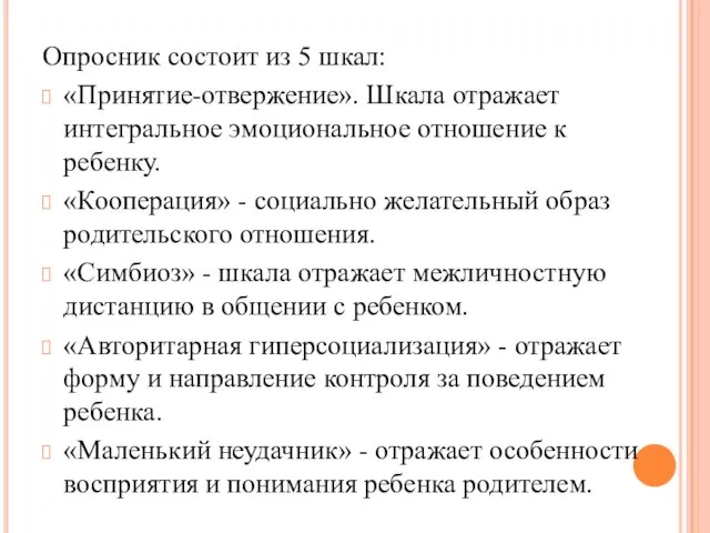 Опросник состоит из 5 шкал: «Принятие-отвержение». Шкала отражает интегральное эмоциональное отношение