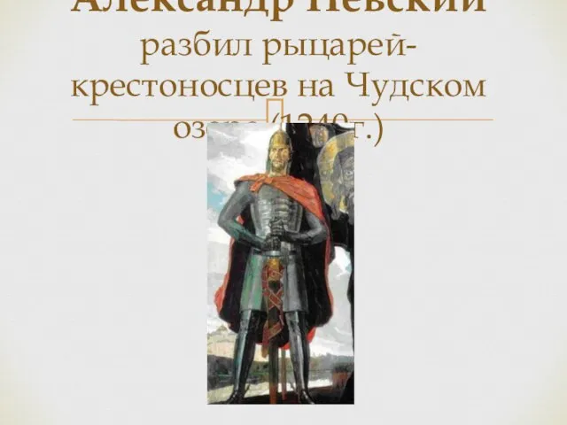 Александр Невский разбил рыцарей-крестоносцев на Чудском озере (1240г.)