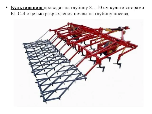 Культивацию проводят на глубину 8…10 см культиваторами КПС-4 с целью разрыхления почвы на глубину посева.