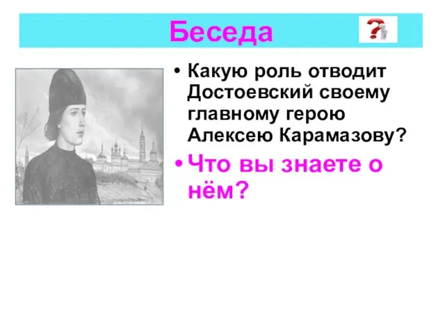 Беседа Какую роль отводит Достоевский своему главному герою Алексею Карамазову? Что вы знаете о нём?