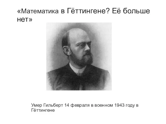 «Математика в Гёттингене? Её больше нет» Умер Гильберт 14 февраля в военном 1943 году в Гёттингене