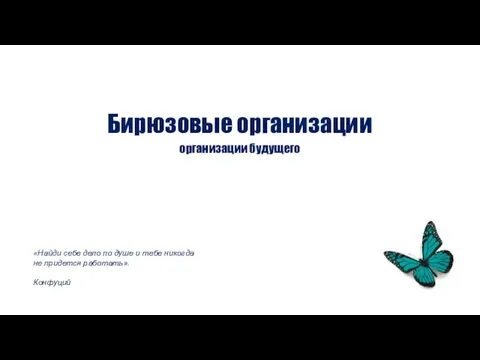 Бирюзовые организации организации будущего «Найди себе дело по душе и тебе никогда не придется работать». Конфуций