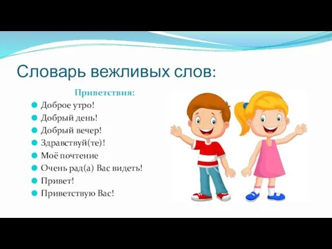 Словарь вежливых слов: Приветствия: Доброе утро! Добрый день! Добрый вечер! Здравствуй(те)!