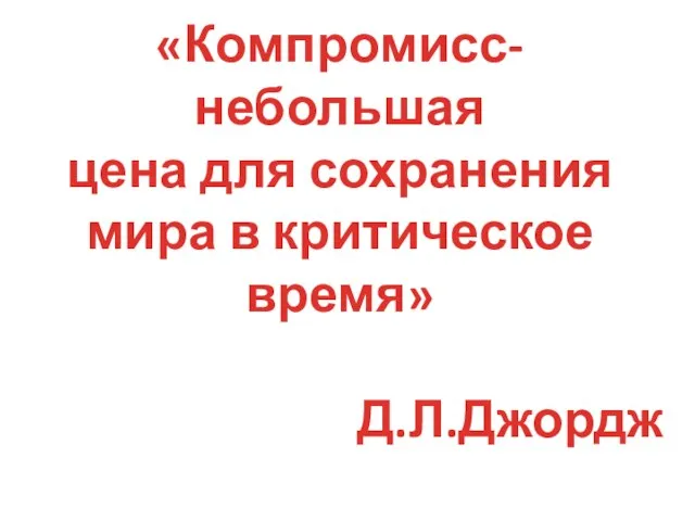 «Компромисс- небольшая цена для сохранения мира в критическое время» Д.Л.Джордж