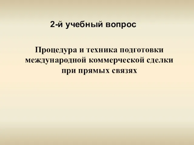 Процедура и техника подготовки международной коммерческой сделки при прямых связях 2-й учебный вопрос