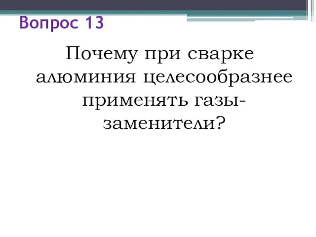 Вопрос 13 Почему при сварке алюминия целесообразнее применять газы-заменители?