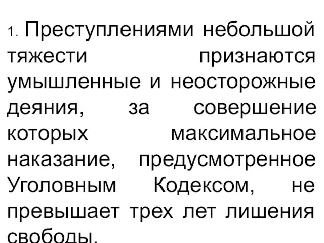 1. Преступлениями небольшой тяжести признаются умышленные и неосторожные деяния, за совершение