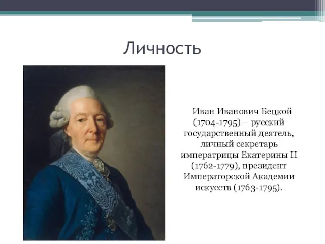 Личность Иван Иванович Бецкой (1704-1795) – русский государственный деятель, личный секретарь