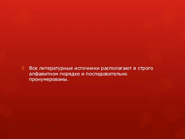 Все литературные источники располагают в строго алфавитном порядке и последовательно пронумерованы.