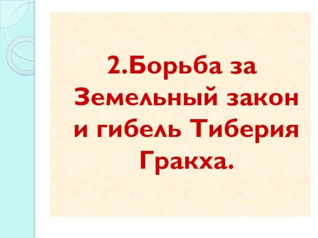 2.Борьба за Земельный закон и гибель Тиберия Гракха.