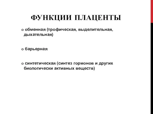 ФУНКЦИИ ПЛАЦЕНТЫ обменная (трофическая, выделительная, дыхательная) барьерная синтетическая (синтез гормонов и других биологически активных веществ)