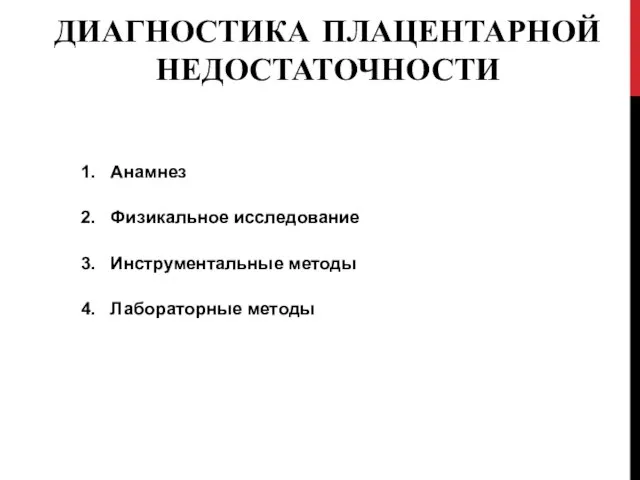 ДИАГНОСТИКА ПЛАЦЕНТАРНОЙ НЕДОСТАТОЧНОСТИ 1. Анамнез 2. Физикальное исследование 3. Инструментальные методы 4. Лабораторные методы