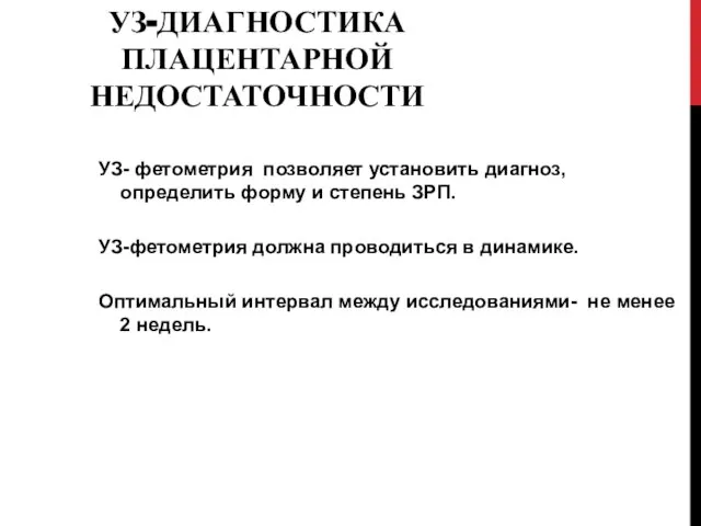 УЗ-ДИАГНОСТИКА ПЛАЦЕНТАРНОЙ НЕДОСТАТОЧНОСТИ УЗ- фетометрия позволяет установить диагноз, определить форму и