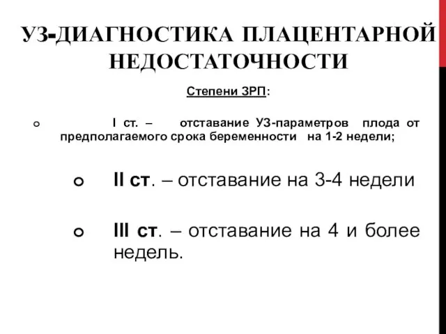 УЗ-ДИАГНОСТИКА ПЛАЦЕНТАРНОЙ НЕДОСТАТОЧНОСТИ Степени ЗРП: I ст. – отставание УЗ-параметров плода