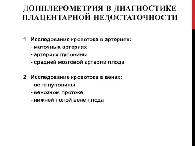 ДОППЛЕРОМЕТРИЯ В ДИАГНОСТИКЕ ПЛАЦЕНТАРНОЙ НЕДОСТАТОЧНОСТИ 1. Исследование кровотока в артериях: -