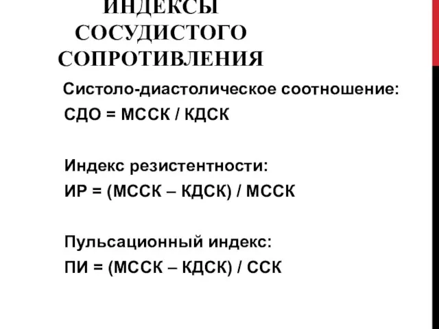 ИНДЕКСЫ СОСУДИСТОГО СОПРОТИВЛЕНИЯ Систоло-диастолическое соотношение: СДО = МССК / КДСК Индекс