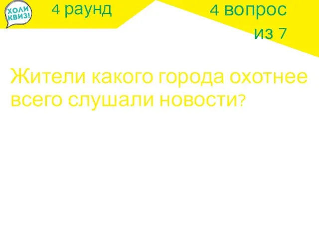 4 раунд Жители какого города охотнее всего слушали новости? 4 вопрос из 7