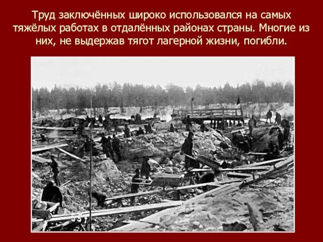 Труд заключённых широко использовался на самых тяжёлых работах в отдалённых районах