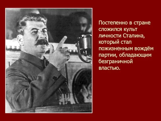 Постепенно в стране сложился культ личности Сталина, который стал пожизненным вождём партии, обладающим безграничной властью.