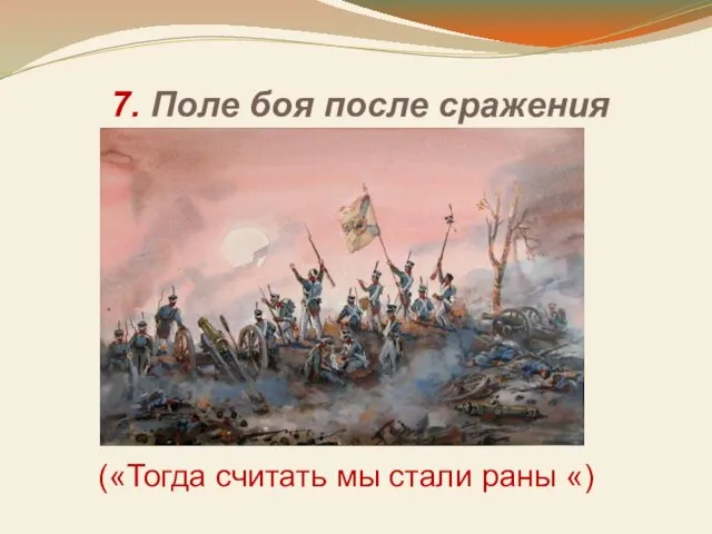 7. Поле боя после сражения («Тогда считать мы стали раны «)