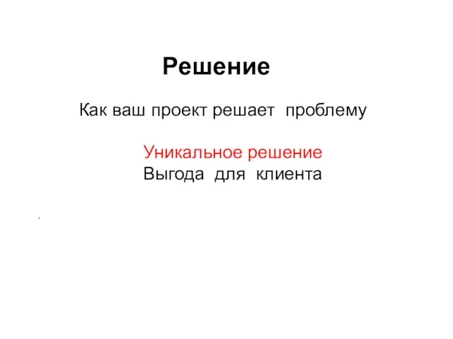 Решение Как ваш проект решает проблему Уникальное решение Выгода для клиента .