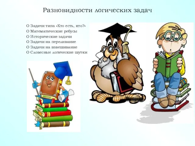 Разновидности логических задач O Задачи типа «Кто есть, кто?» O Математические