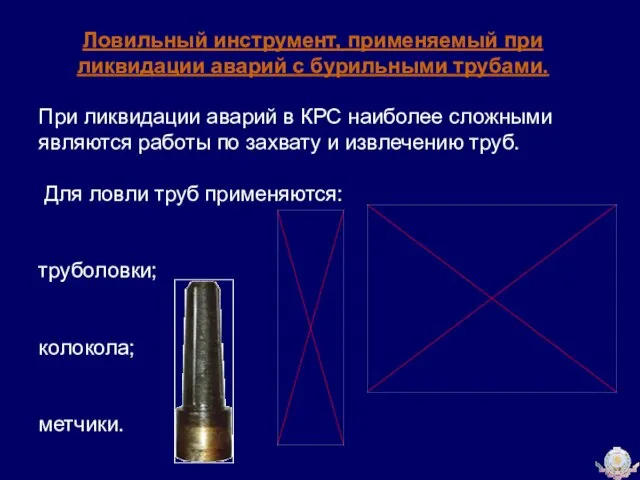 Ловильный инструмент, применяемый при ликвидации аварий с бурильными трубами. При ликвидации