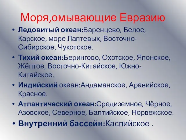 Моря,омывающие Евразию Ледовитый океан:Баренцево, Белое, Карское, море Лаптевых, Восточно-Сибирское, Чукотское. Тихий