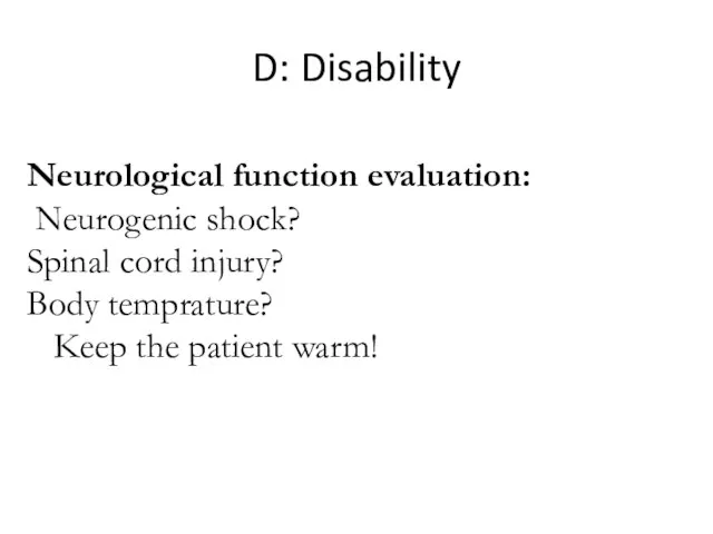 D: Disability Neurological function evaluation: Neurogenic shock? Spinal cord injury? Body