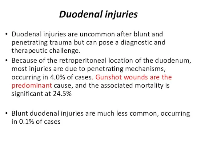 Duodenal injuries Duodenal injuries are uncommon after blunt and penetrating trauma