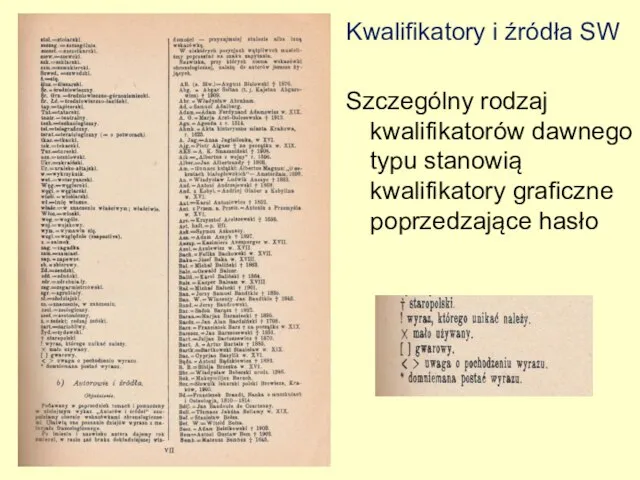 Kwalifikatory i źródła SW Szczególny rodzaj kwalifikatorów dawnego typu stanowią kwalifikatory graficzne poprzedzające hasło