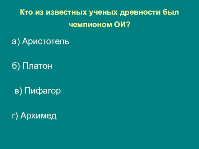 Кто из известных ученых древности был чемпионом ОИ? а) Аристотель б) Платон в) Пифагор г) Архимед