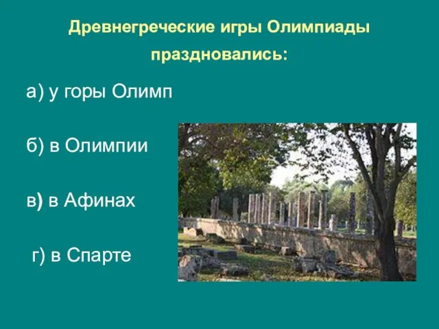 Древнегреческие игры Олимпиады праздновались: а) у горы Олимп б) в Олимпии