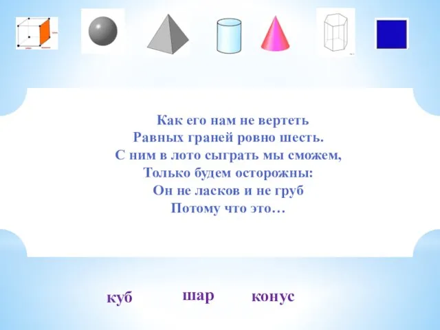 куб шар конус Как его нам не вертеть Равных граней ровно